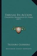 Fabulas En Accion: Cuadritos Dramaticos En Verso (1877) di Teodoro Guerrero edito da Kessinger Publishing