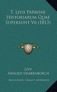 T. LIVII Patavini Historiarum Quae Supersunt V6 (1813) di Livy, Arnold Drakenborch, R. Streinnio edito da Kessinger Publishing