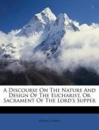 A Discourse On The Nature And Design Of di Adam Clarke edito da Nabu Press