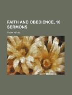 Faith and Obedience, 10 Sermons di Frank Nevill edito da Rarebooksclub.com