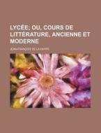 Lyc E 7 ; Ou, Cours De Litt Rature, Anc di Jean-Fran Ois De La Harpe edito da General Books