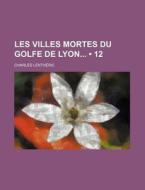 Les Villes Mortes Du Golfe De Lyon (12) di Charles Lentheric edito da General Books Llc
