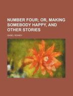 Number Four; Or, Making Somebody Happy, And Other Stories di Isabel Reaney edito da General Books Llc