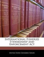 International Fisheries Stewardship And Enforcement Act edito da Bibliogov