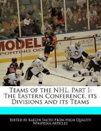 Teams of the NHL, Part I: The Eastern Conference, Its Divisions and Its Teams di Kaelyn Smith edito da WEBSTER S DIGITAL SERV S