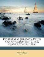 Dissertatio Juridica De Eo Quod Justum Est Circa Claves Et Claustra di Anonymous edito da Nabu Press