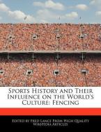 Sports History and Their Influence on the World's Culture: Fencing di Fred Lance edito da WEBSTER S DIGITAL SERV S