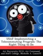 USAF Implementing a Telecommuting Program: The Right Thing to Do di Michelle A. Cunniff edito da LIGHTNING SOURCE INC