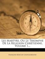 Les Martyrs, Ou Le Triomphe De La Religion Chretienne, Volume 1... di Fran Ois-Ren De Chateaubriand edito da Nabu Press