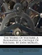 The Works of Voltaire: A Biographical Critique of Voltaire, by John Morley... di John Morley edito da Nabu Press