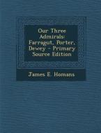 Our Three Admirals: Farragut, Porter, Dewey di James E. Homans edito da Nabu Press