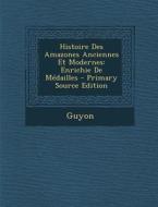 Histoire Des Amazones Anciennes Et Modernes: Enrichie de Medailles di Guyon edito da Nabu Press