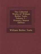 The Collected Works of William Butler Yeats, Volume 5 di William Butler Yeats edito da Nabu Press