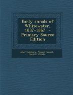 Early Annals of Whitewater, 1837-1867 di Albert Salisbury, Prosper Cravath, Spencer S. Steele edito da Nabu Press