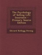 The Psychology of Selling Life Insurance di Edward Kellogg Strong edito da Nabu Press