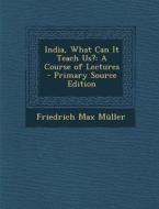 India, What Can It Teach Us?: A Course of Lectures - Primary Source Edition di Friedrich Maximilian Muller edito da Nabu Press
