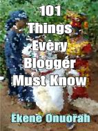 101 Things Every Blogger Must Know di Ekene Onuorah edito da Lulu.com