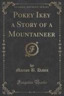 Pokey Ikey A Story Of A Mountaineer (classic Reprint) di Marion B Davis edito da Forgotten Books