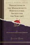 Transactions Of The Massachusetts Horticultural Society For The Year 1907, Vol. 1 (classic Reprint) di Massachusetts Horticultural Society edito da Forgotten Books