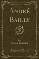 Andre Bailly, Vol. 2 (classic Reprint) di Louis Hymans edito da Forgotten Books