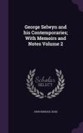 George Selwyn And His Contemporaries; With Memoirs And Notes Volume 2 di John Heneage Jesse edito da Palala Press