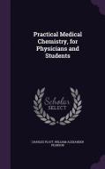 Practical Medical Chemistry, For Physicians And Students di Charles Platt, William Alexander Pearson edito da Palala Press