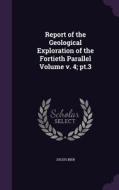 Report Of The Geological Exploration Of The Fortieth Parallel Volume V. 4; Pt.3 di Julius Bien edito da Palala Press