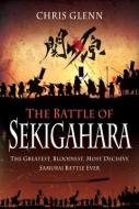 The Battle Of Sekigahara di Chris Glenn edito da Pen & Sword Books Ltd