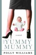 The Rise And Fall Of A Yummy Mummy di Polly Williams edito da Little, Brown Book Group