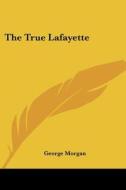 The True Lafayette di George Morgan edito da Kessinger Publishing, Llc