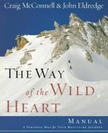 The Way of the Wild Heart Manual: A Personal Map for Your Masculine Journey di John Eldredge edito da THOMAS NELSON PUB