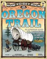 How to Get Rich on the Oregon Trail: My Adventures Among Cows, Crooks & Heroes on the Road to Fame and Fortune di Tod Olson edito da NATL GEOGRAPHIC SOC