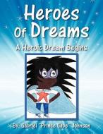 Heroes Of Dreams di Gabriel Prince Gabe Johnson edito da Outskirts Press