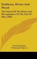 Emblems, Divine And Moral di Francis Quarles, Christopher Harvey edito da Kessinger Publishing Co