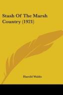 Stash of the Marsh Country (1921) di Harold Waldo edito da Kessinger Publishing
