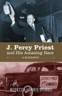 J. Percy Priest and His Amazing Race: A Biography di Rebecca Harris Stubbs edito da Booksurge Publishing