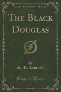 The Black Douglas (classic Reprint) di S R Crockett edito da Forgotten Books