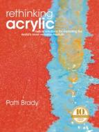 Rethinking Acrylic di Patti Brady edito da F&W Publications Inc