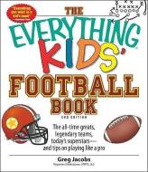 The Everything Kids' Football Book: The All-Time Greats, Legendary Teams, Today's Superstars--And Tips on Playing Like a di Greg Jacobs edito da ADAMS MEDIA