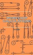 Workshop Calculations, Tables and Formulae - For Draughtsmen, Engineers, Fitters, Turners, Mechanics, Patternmakers, Ere di F. Camm edito da Beston Press