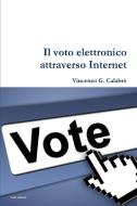 Il Voto Elettronico attraverso Internet di Vincenzo G. Calabro' edito da Lulu.com