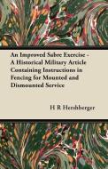 An Improved Sabre Exercise - A Historical Military Article Containing Instructions in Fencing for Mounted and Dismounted di H R Hershberger edito da Read Books