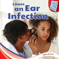 I Have an Ear Infection di Gillian Gosman edito da PowerKids Press