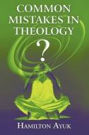 Common Mistakes In Theology di Hamilton Ayuk edito da America Star Books