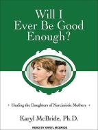 Will I Ever Be Good Enough?: Healing the Daughters of Narcissistic Mothers di Karyl McBride edito da Tantor Audio