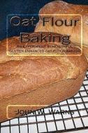 Oat Flour Baking: An Experiment in Healthful Gluten Enhanced Oat Flour Baking di John W. Warns edito da Createspace