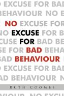 No Excuse for Bad Behaviour di Ruth Coombs edito da AUTHORHOUSE