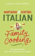 Northern & Central Italian Family Cooking: Italian Dishes for the Seasonal Kitchen di Carmela Sophia Sereno edito da CONSTABLE & ROBINSON