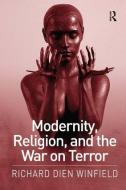 Modernity, Religion, and the War on Terror di Richard Dien Winfield edito da Taylor & Francis Ltd