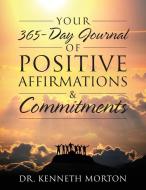 Your 365-Day Journal of Positive Affirmations & Commitments di Morton edito da OUTSKIRTS PR